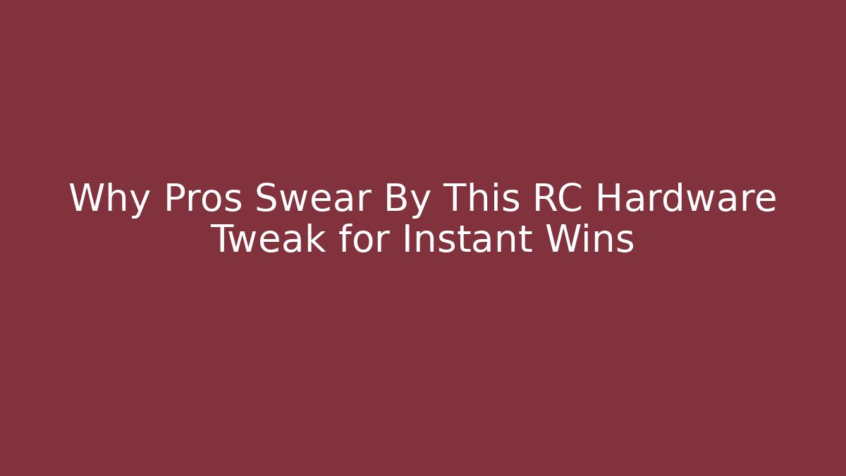 Why Pros Swear By This RC Hardware Tweak for Instant Wins