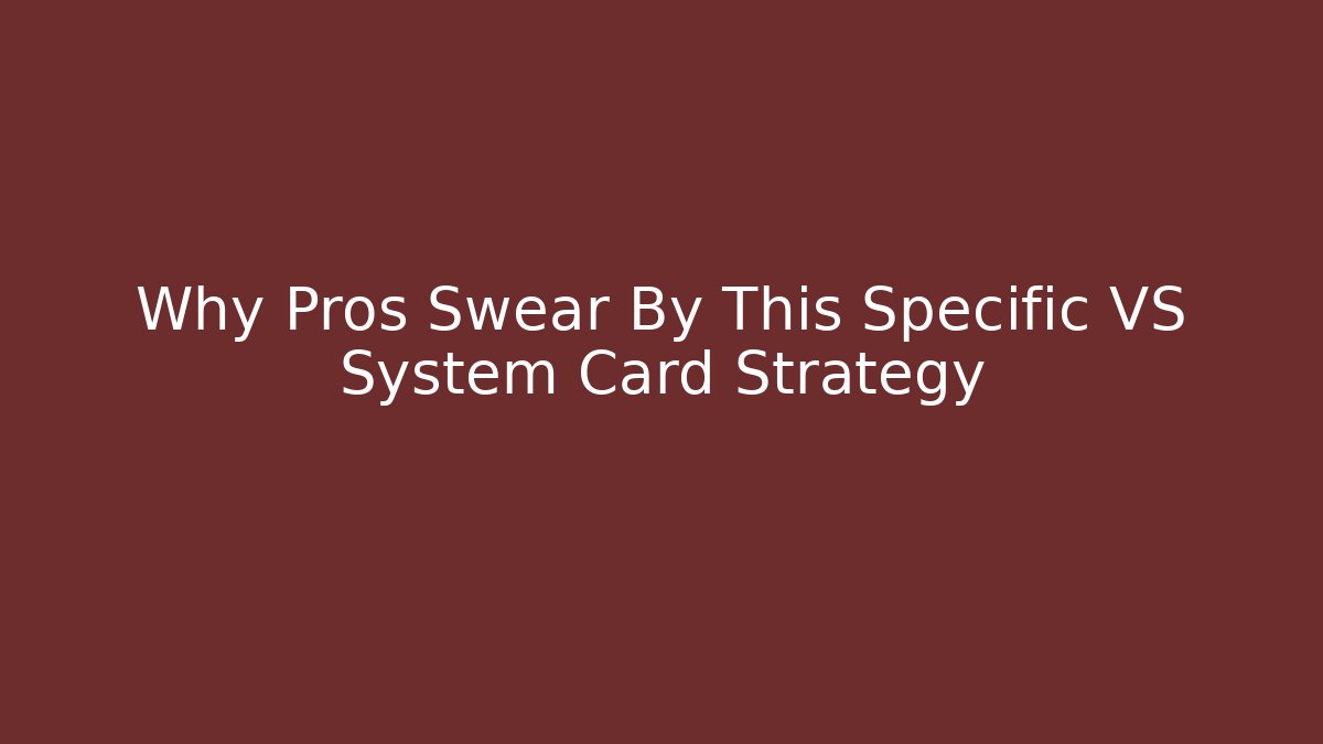 Why Pros Swear By This Specific VS System Card Strategy