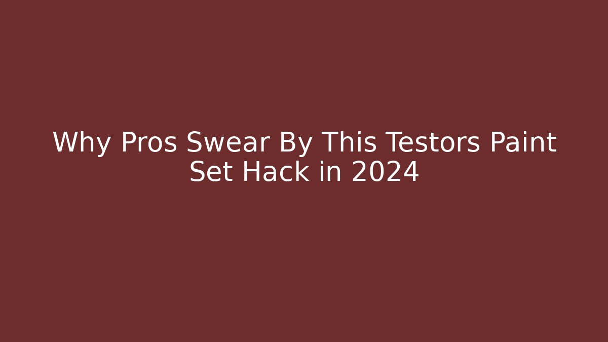 Why Pros Swear By This Testors Paint Set Hack in 2024 - The Family Holidays