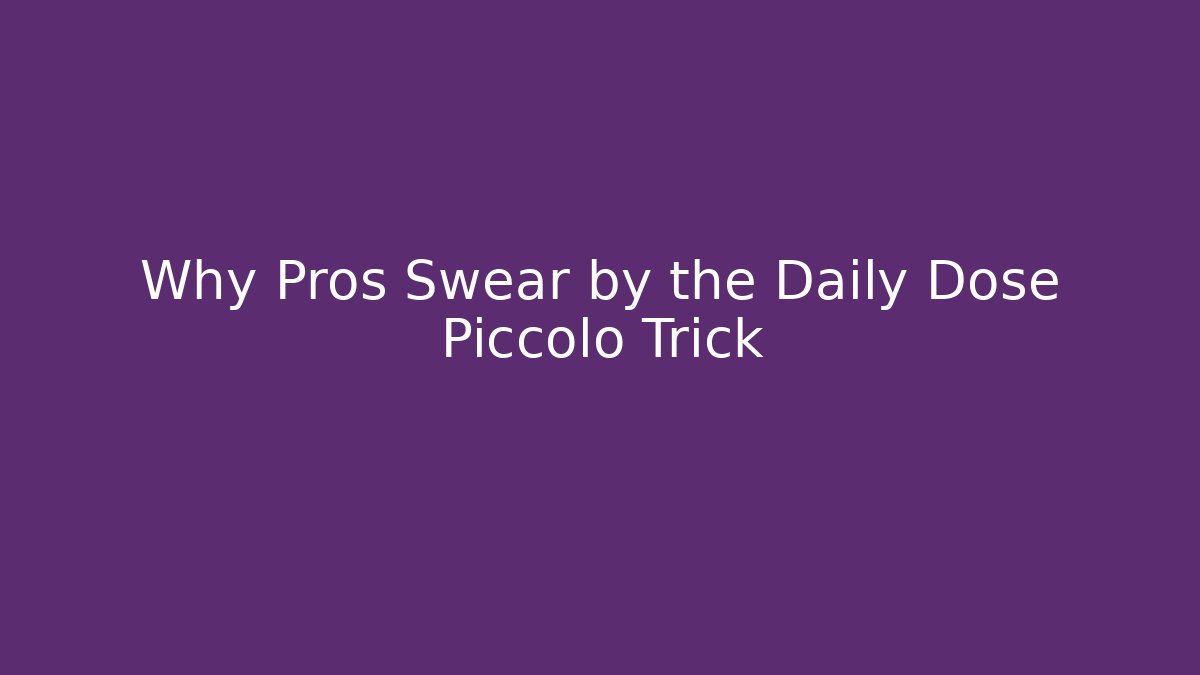 Why Pros Swear by the Daily Dose Piccolo Trick - The Family Holidays