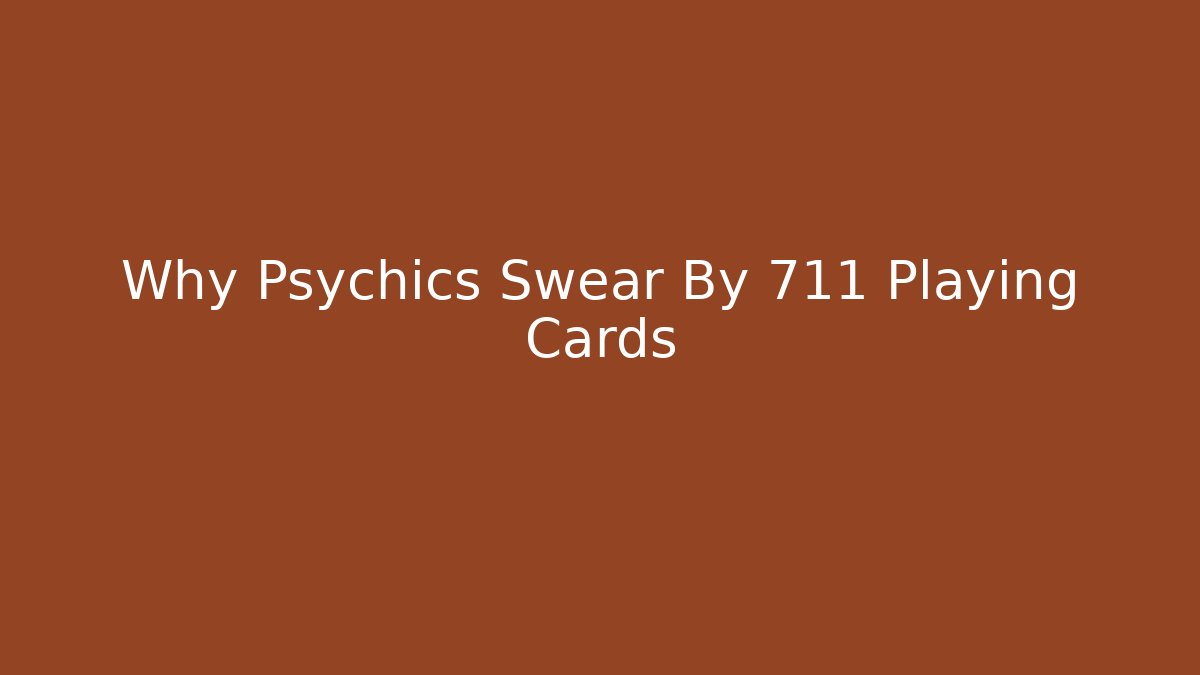 Why Psychics Swear By 711 Playing Cards