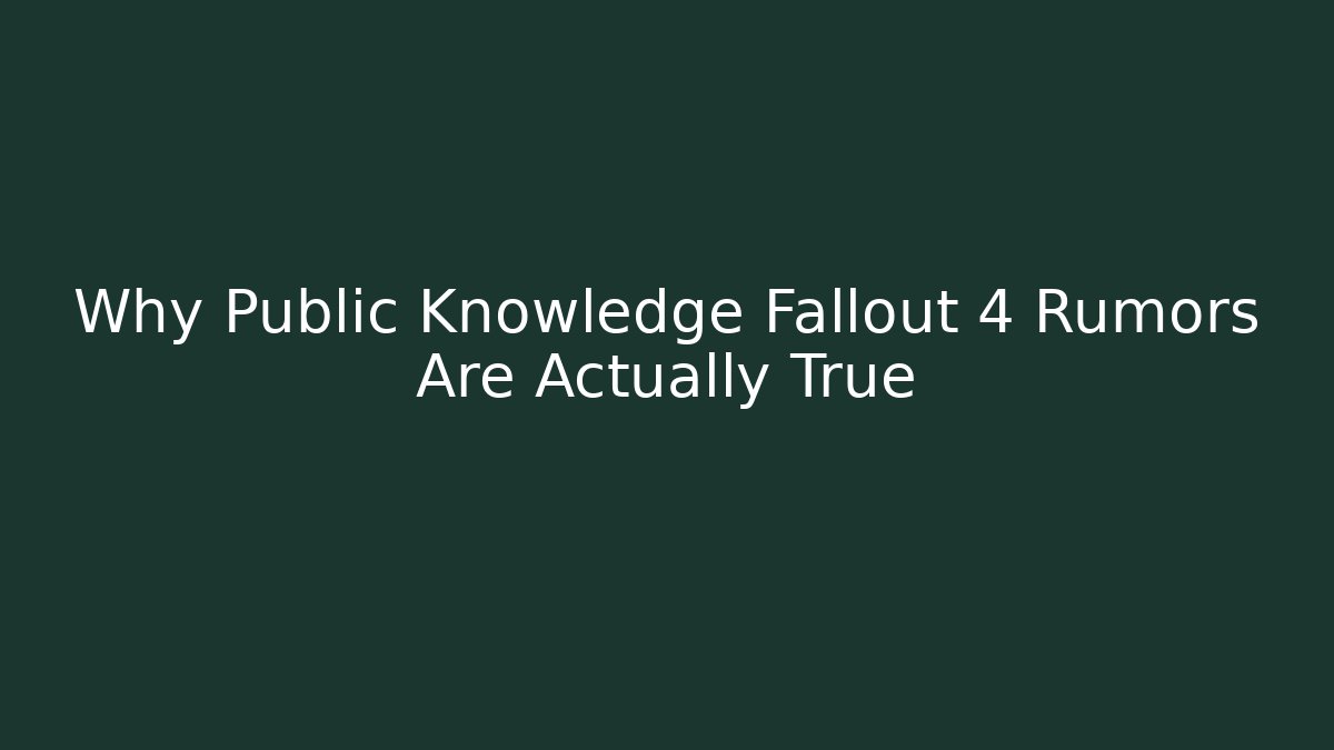 Why Public Knowledge Fallout 4 Rumors Are Actually True