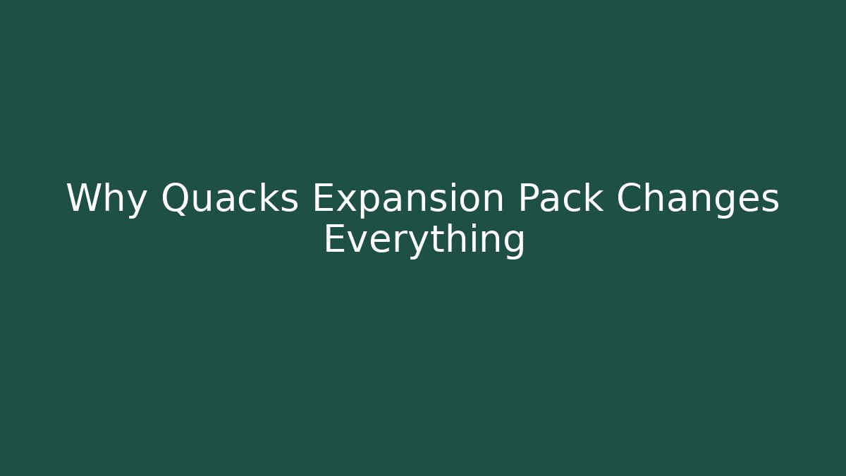 Why Quacks Expansion Pack Changes Everything