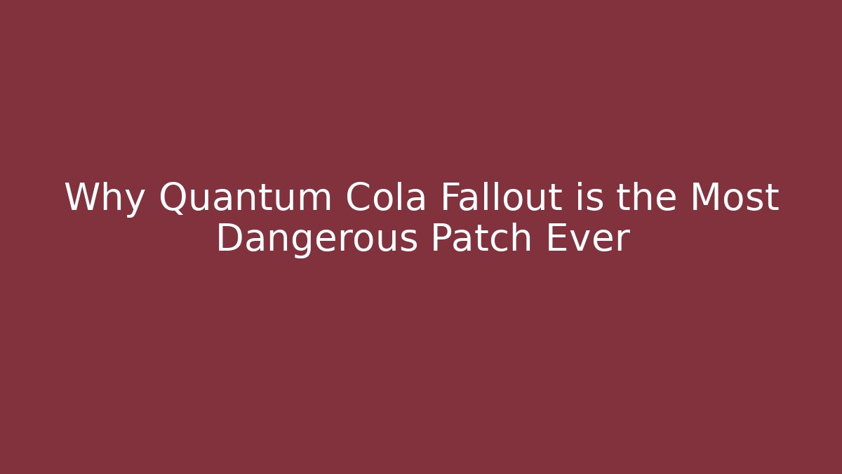Why Quantum Cola Fallout is the Most Dangerous Patch Ever