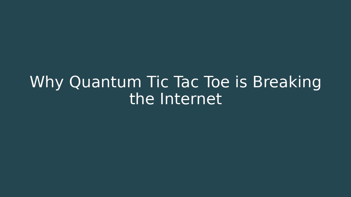 Why Quantum Tic Tac Toe is Breaking the Internet