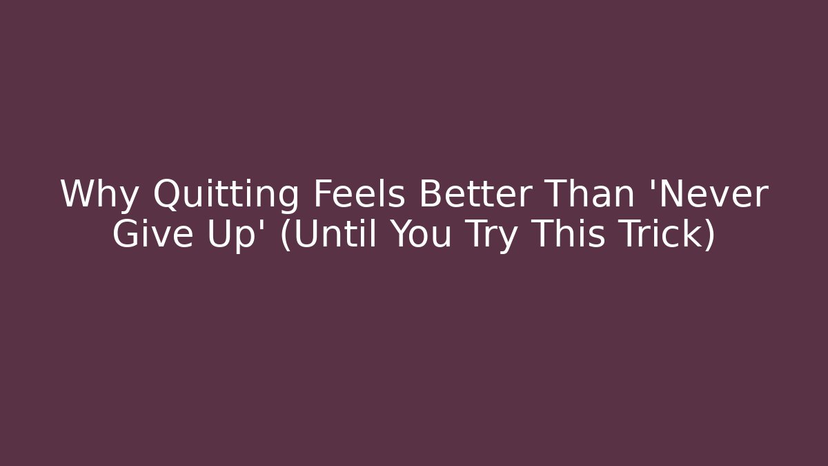 Why Quitting Feels Better Than 'Never Give Up' (Until You Try This Trick)