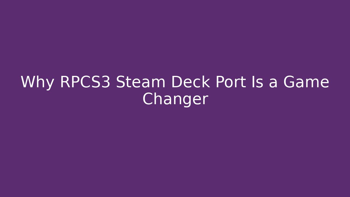 Why RPCS3 Steam Deck Port Is a Game Changer