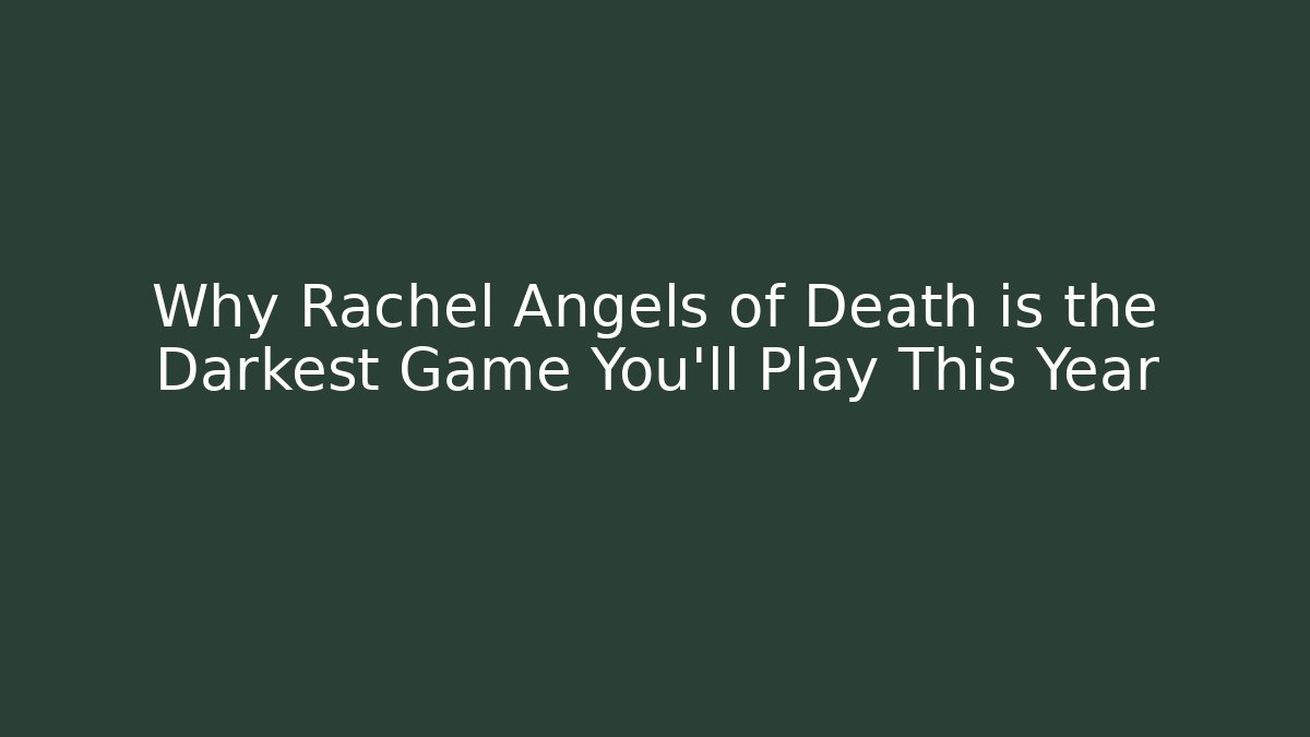 Why Rachel Angels of Death is the Darkest Game You'll Play This Year