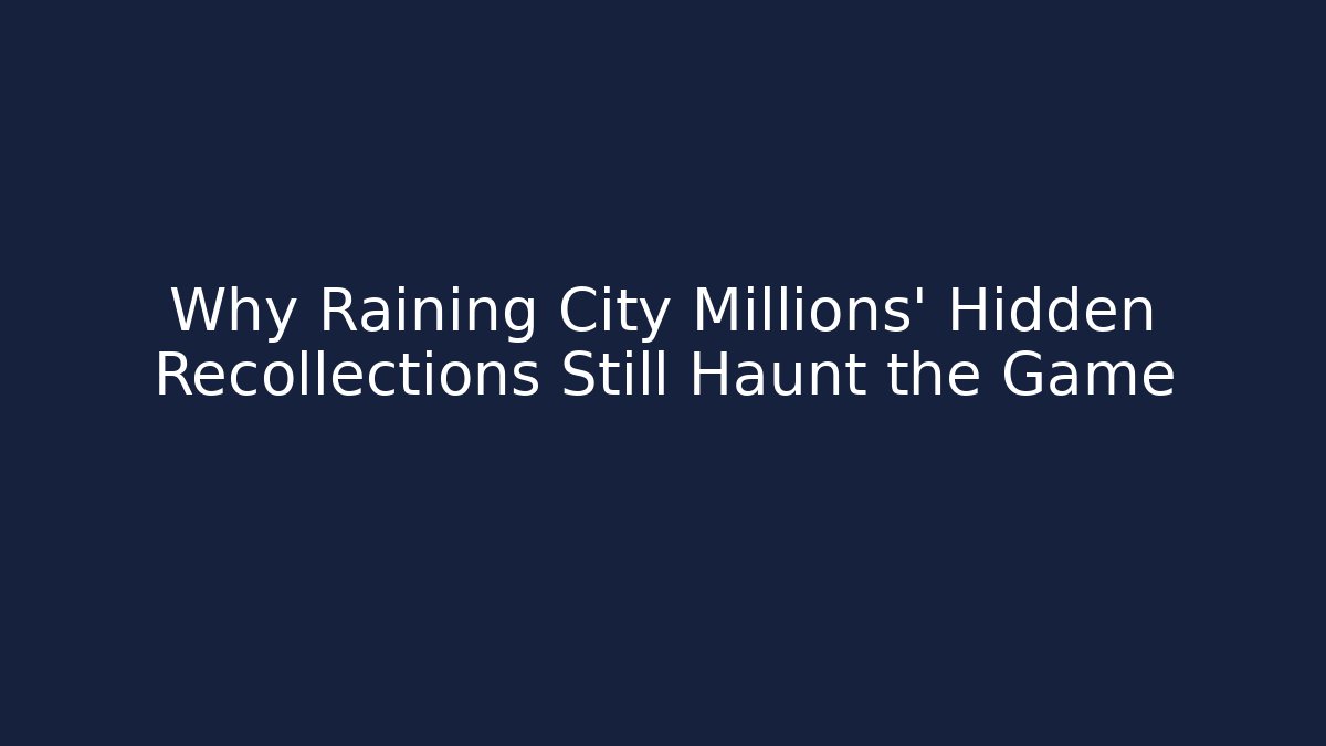 Why Raining City Millions' Hidden Recollections Still Haunt the Game