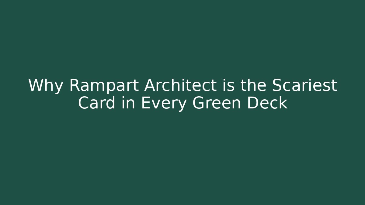 Why Rampart Architect is the Scariest Card in Every Green Deck