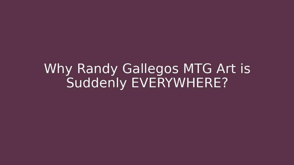 Why Randy Gallegos MTG Art is Suddenly EVERYWHERE?