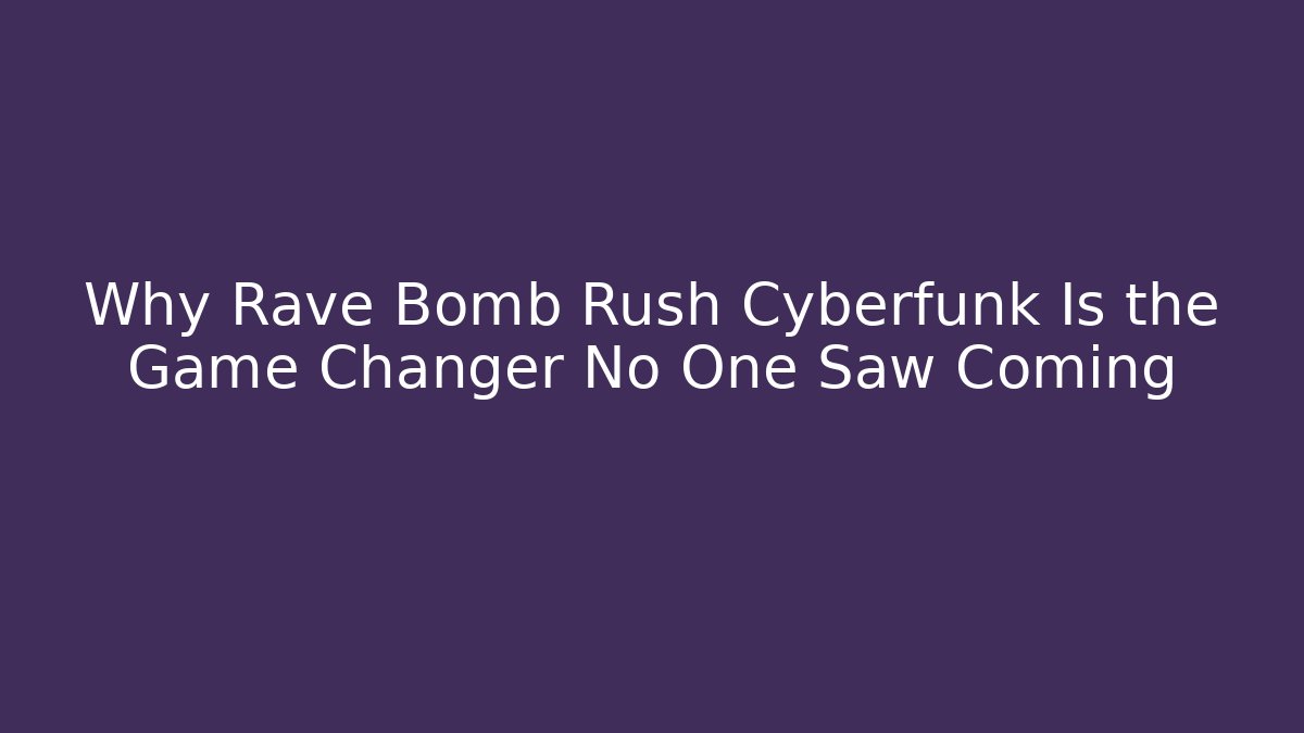 Why Rave Bomb Rush Cyberfunk Is the Game Changer No One Saw Coming