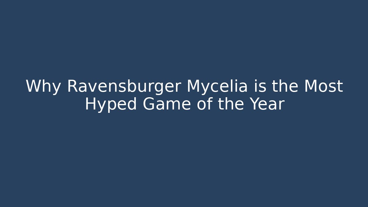 Why Ravensburger Mycelia is the Most Hyped Game of the Year