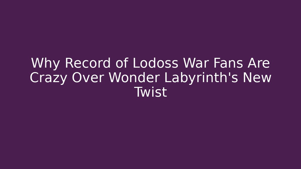 Why Record of Lodoss War Fans Are Crazy Over Wonder Labyrinth's New Twist