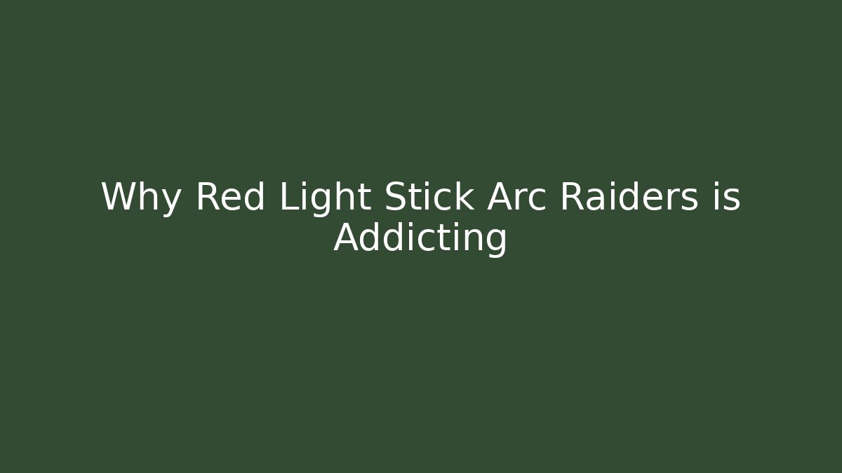 Why Red Light Stick Arc Raiders is Addicting