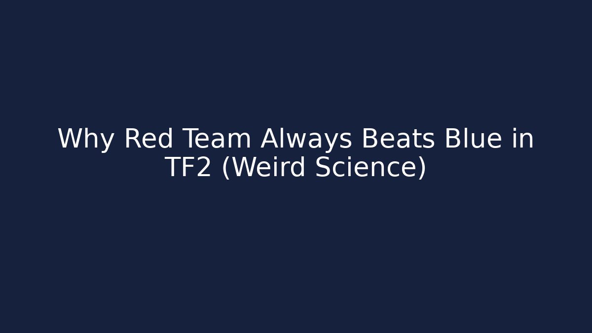 Why Red Team Always Beats Blue in TF2 (Weird Science) - The Family Holidays