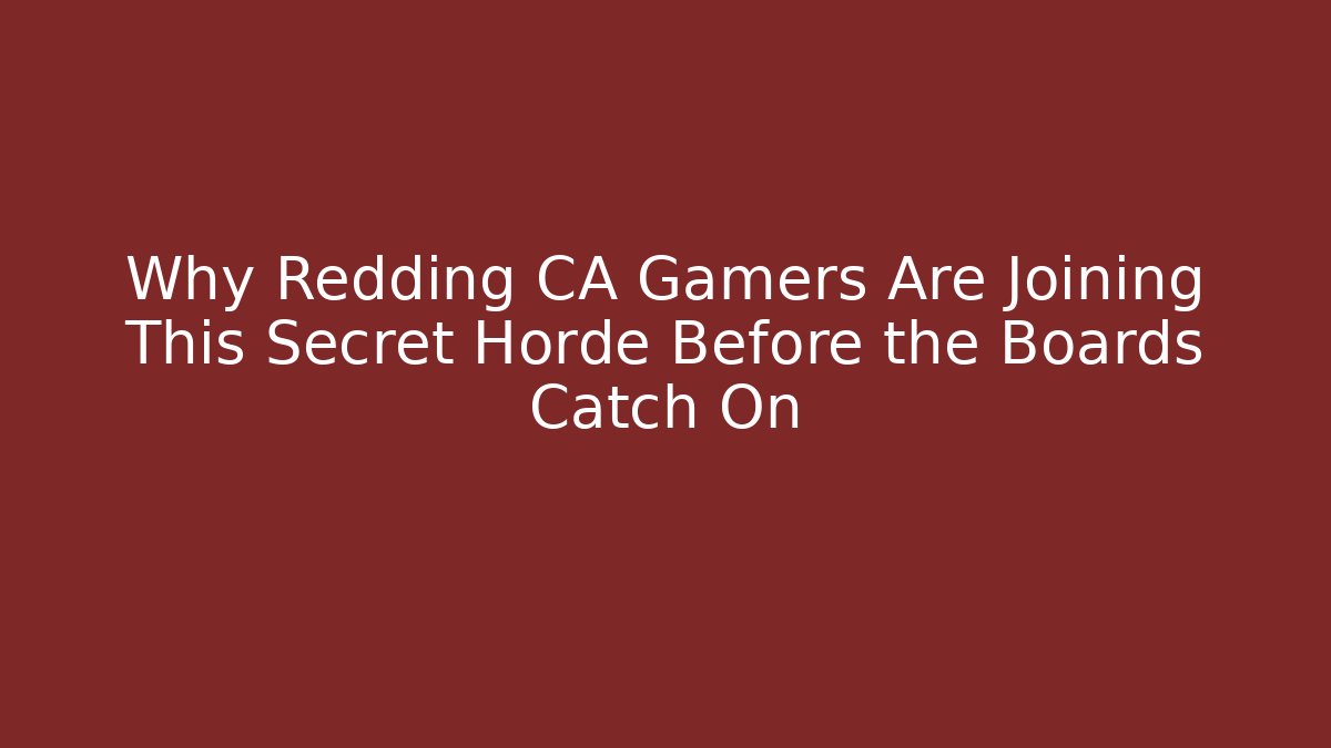 Why Redding CA Gamers Are Joining This Secret Horde Before the Boards Catch On