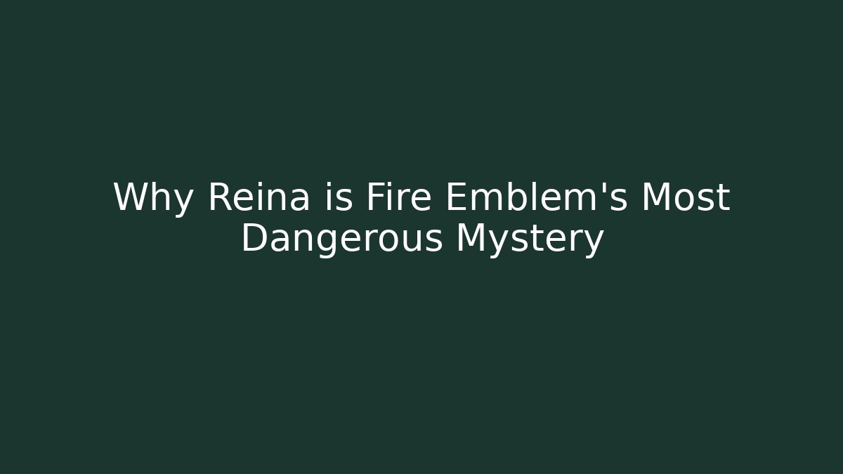 Why Reina is Fire Emblem's Most Dangerous Mystery
