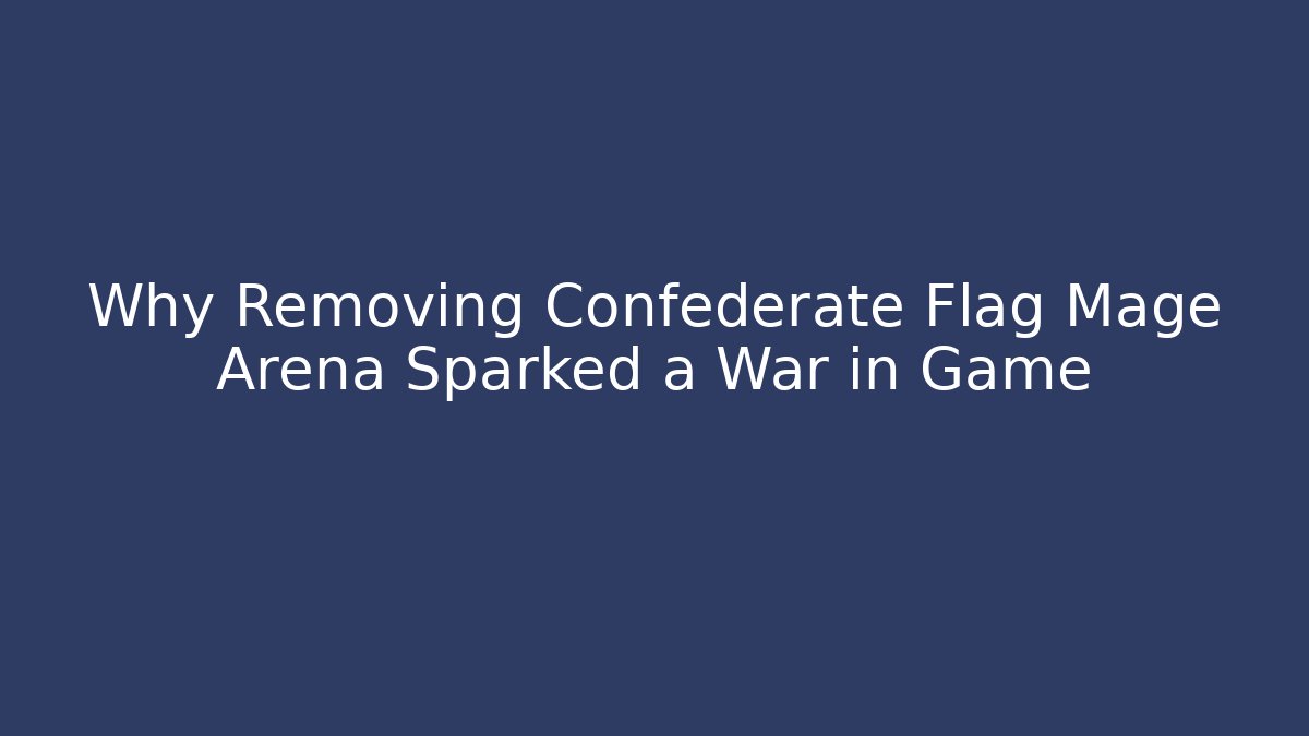 Why Removing Confederate Flag Mage Arena Sparked a War in Game - The Family Holidays