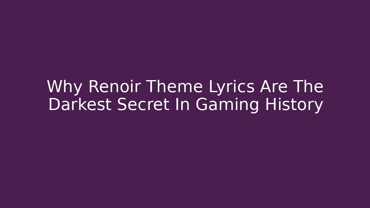 Why Renoir Theme Lyrics Are The Darkest Secret In Gaming History