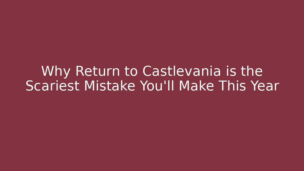 Why Return to Castlevania is the Scariest Mistake You'll Make This Year
