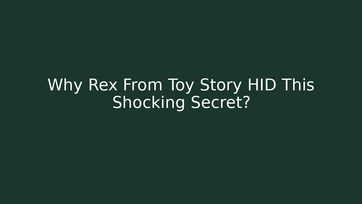 Why Rex From Toy Story HID This Shocking Secret?
