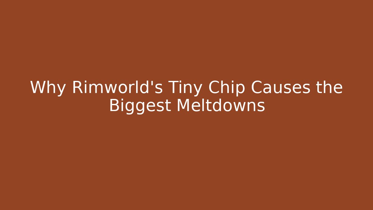 Why Rimworld's Tiny Chip Causes the Biggest Meltdowns