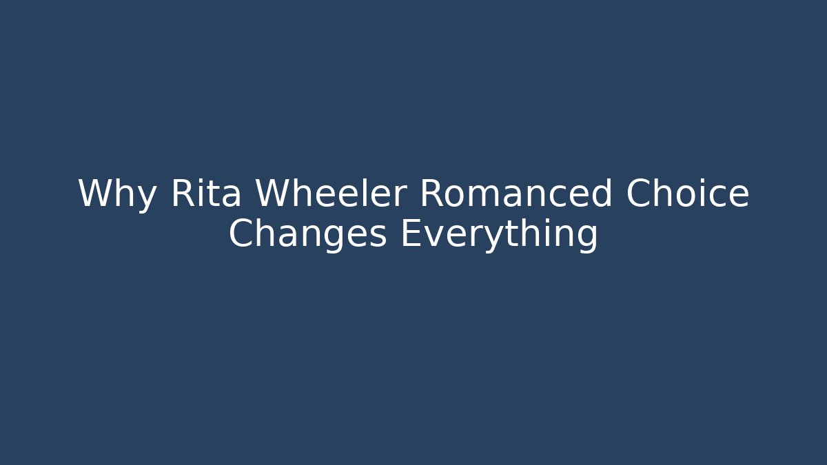 Why Rita Wheeler Romanced Choice Changes Everything