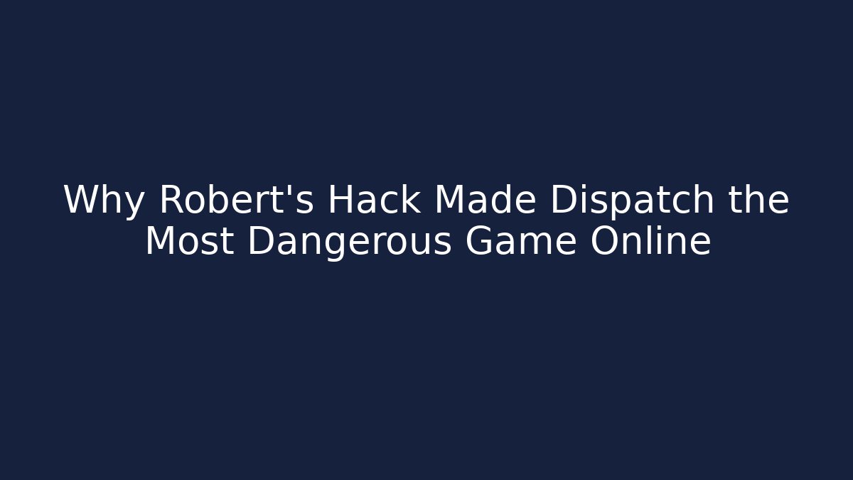 Why Robert's Hack Made Dispatch the Most Dangerous Game Online - The Family Holidays