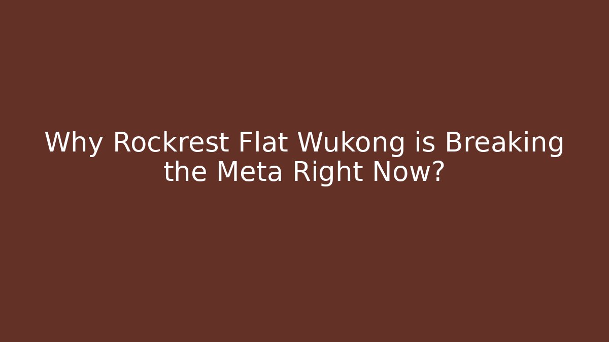 Why Rockrest Flat Wukong is Breaking the Meta Right Now?