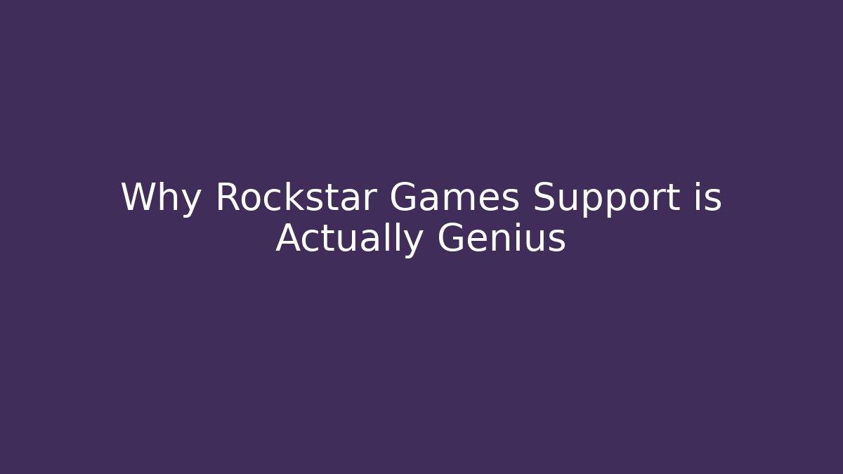 Why Rockstar Games Support is Actually Genius