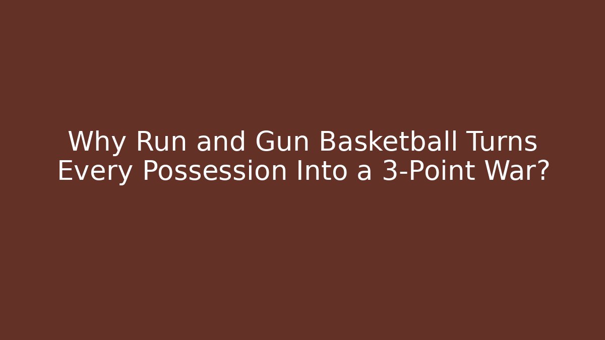 Why Run and Gun Basketball Turns Every Possession Into a 3-Point War?