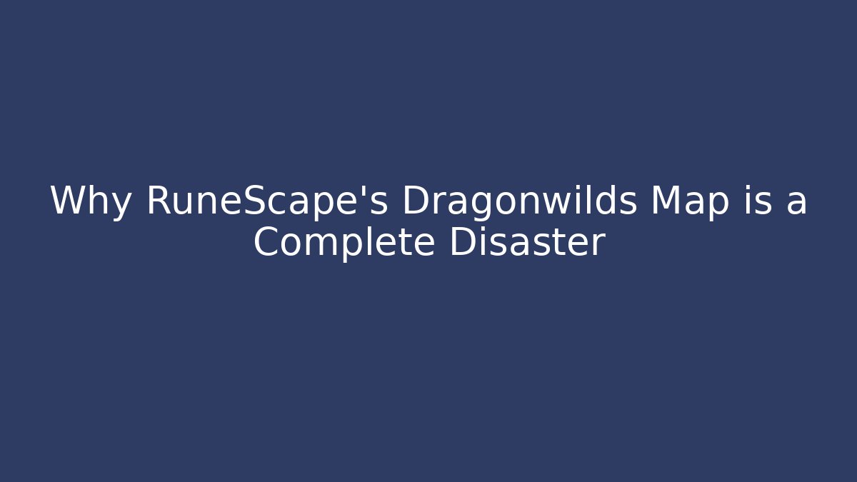 Why RuneScape's Dragonwilds Map is a Complete Disaster - The Family Holidays