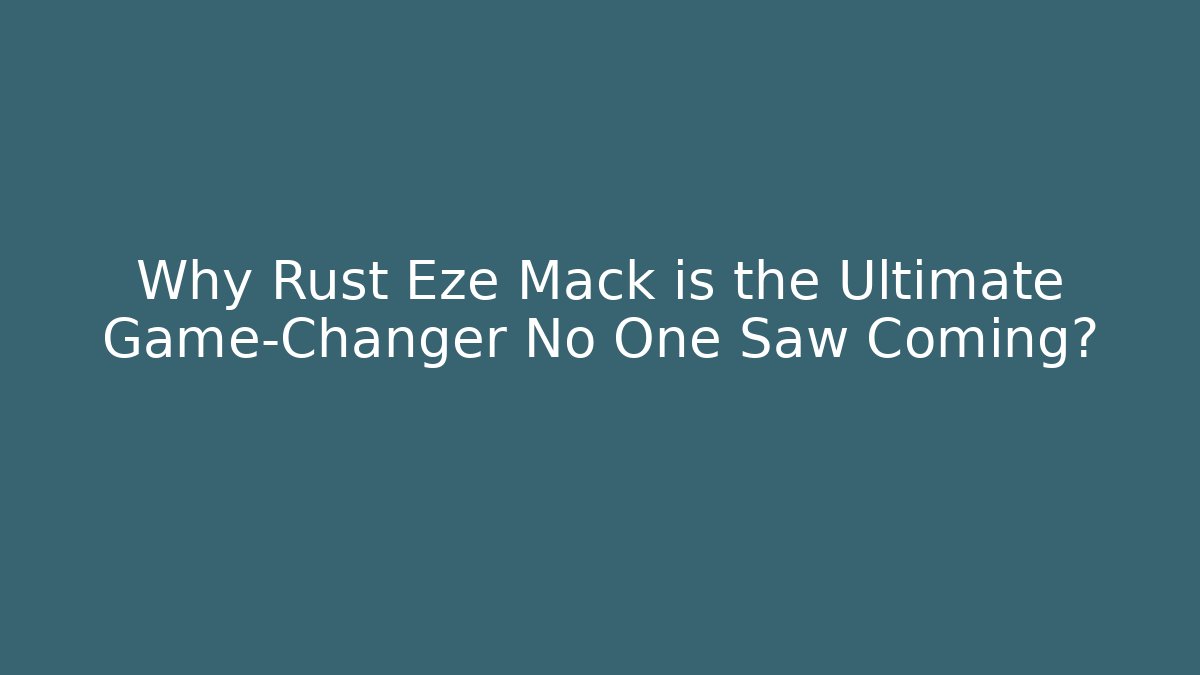 Why Rust Eze Mack is the Ultimate Game-Changer No One Saw Coming?