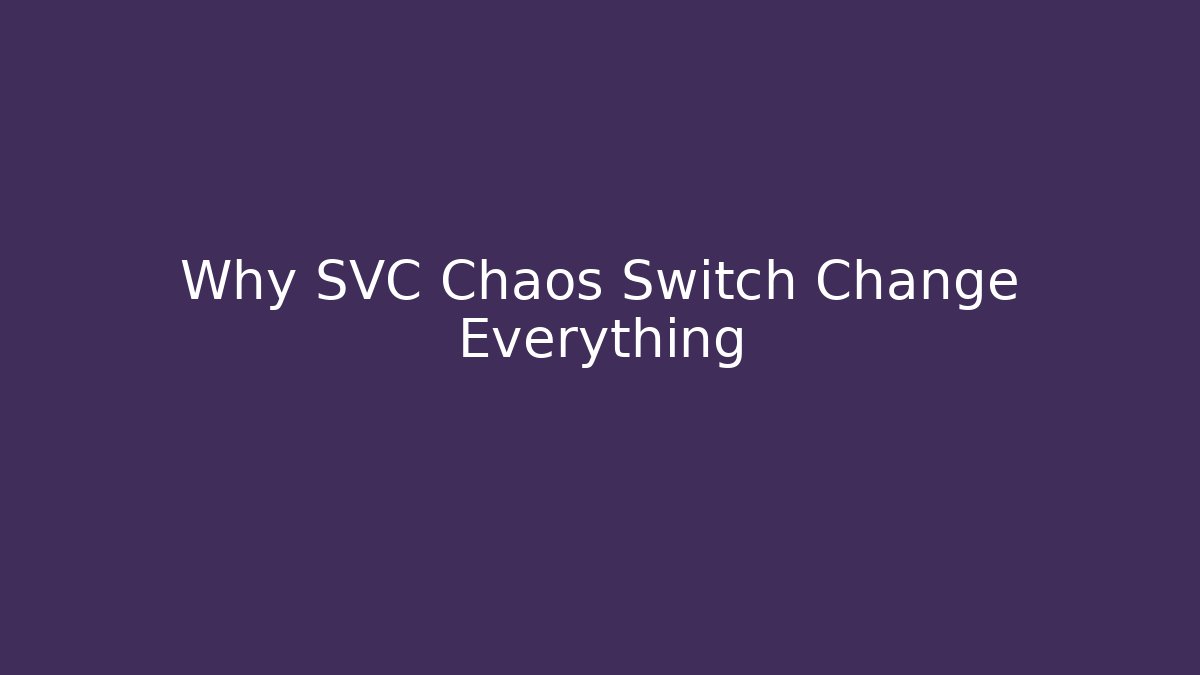Why SVC Chaos Switch Change Everything