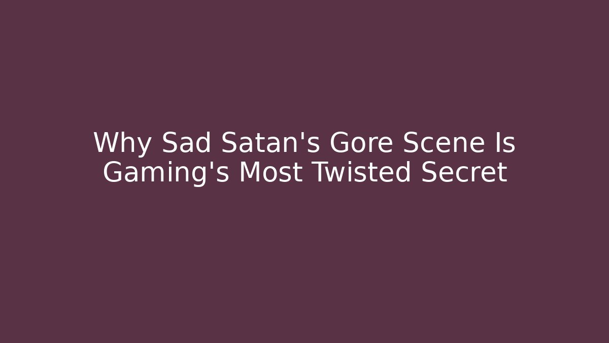 Why Sad Satan's Gore Scene Is Gaming's Most Twisted Secret