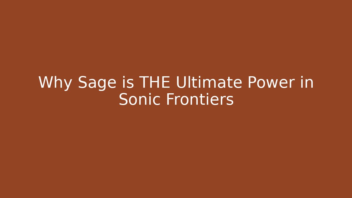 Why Sage is THE Ultimate Power in Sonic Frontiers