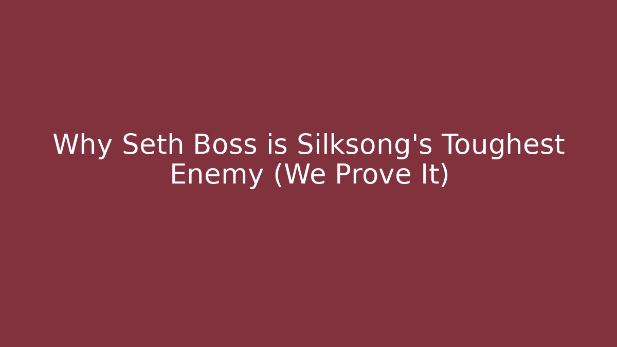 Why Seth Boss is Silksong's Toughest Enemy (We Prove It)