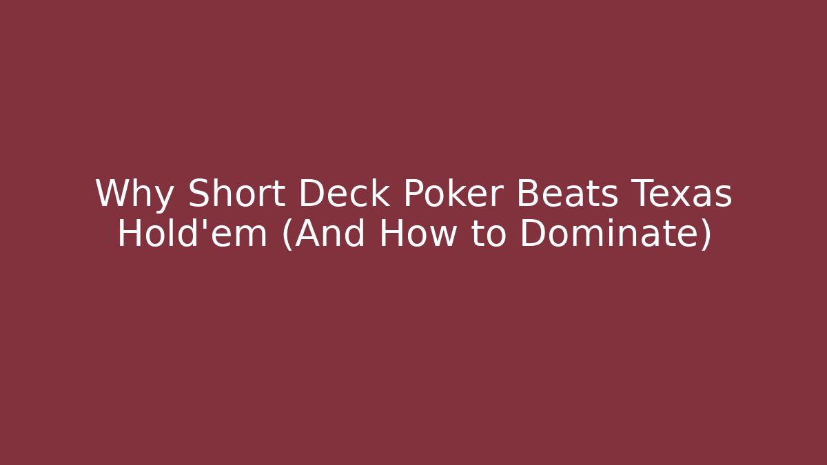 Why Short Deck Poker Beats Texas Hold'em (And How to Dominate)
