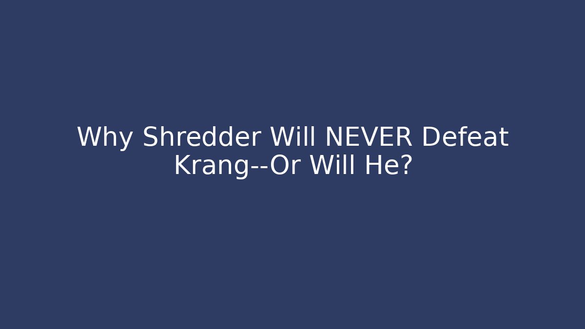 Why Shredder Will NEVER Defeat Krang—Or Will He?