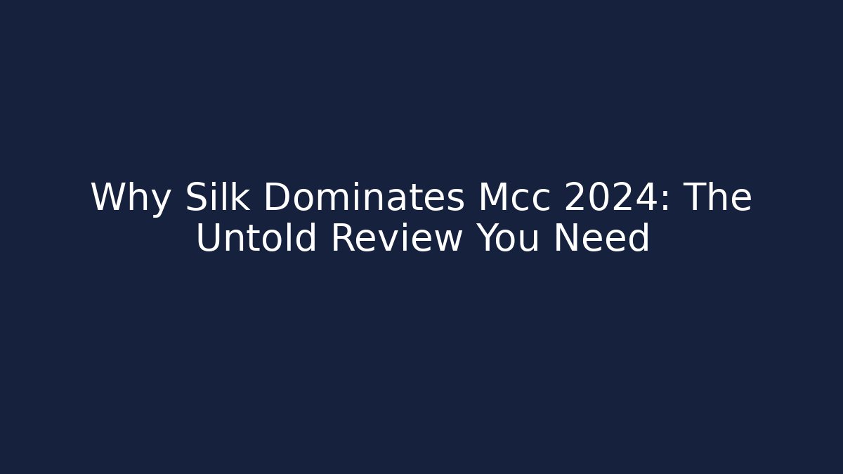 Why Silk Dominates Mcc 2024: The Untold Review You Need