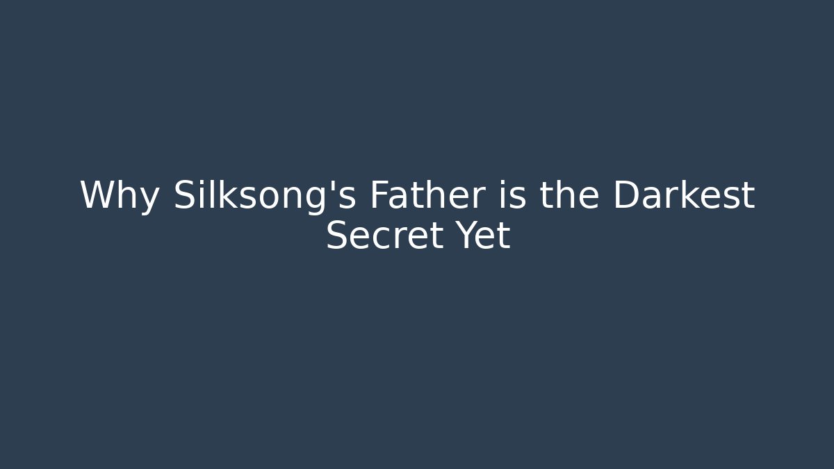 Why Silksong's Father is the Darkest Secret Yet