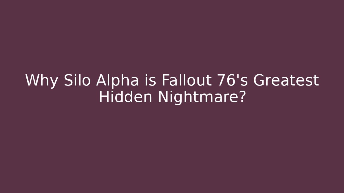 Why Silo Alpha is Fallout 76's Greatest Hidden Nightmare?