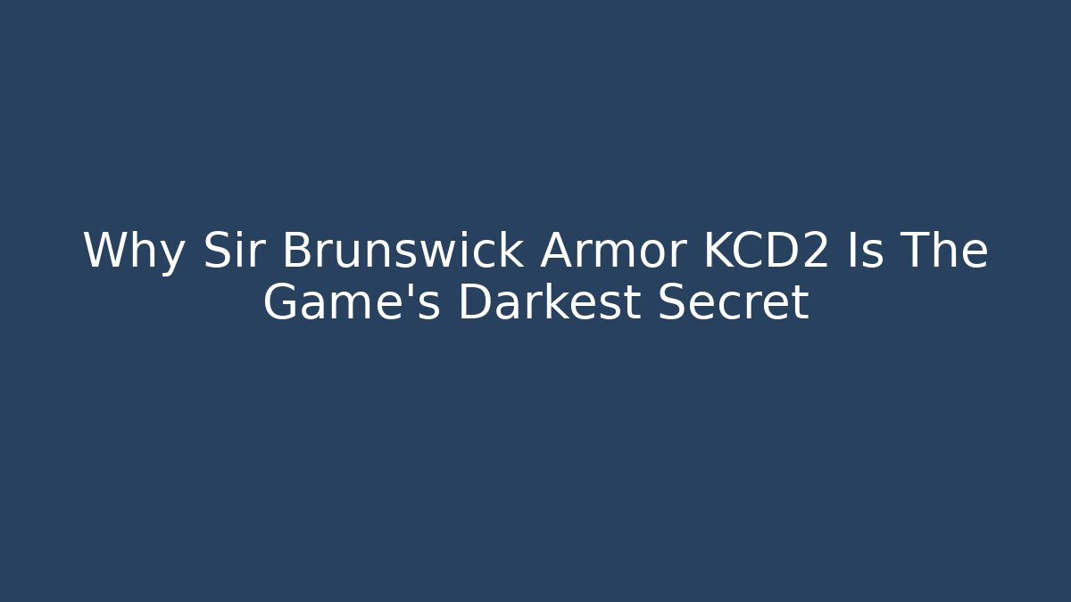 Why Sir Brunswick Armor KCD2 Is The Game's Darkest Secret - The Family Holidays
