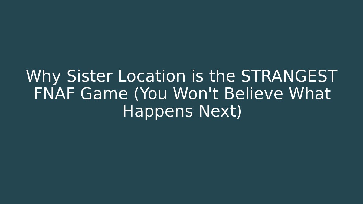 Why Sister Location is the STRANGEST FNAF Game (You Won't Believe What Happens Next)