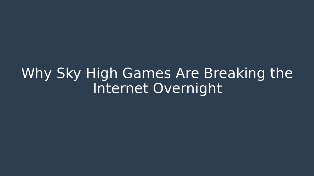 Why Sky High Games Are Breaking the Internet Overnight
