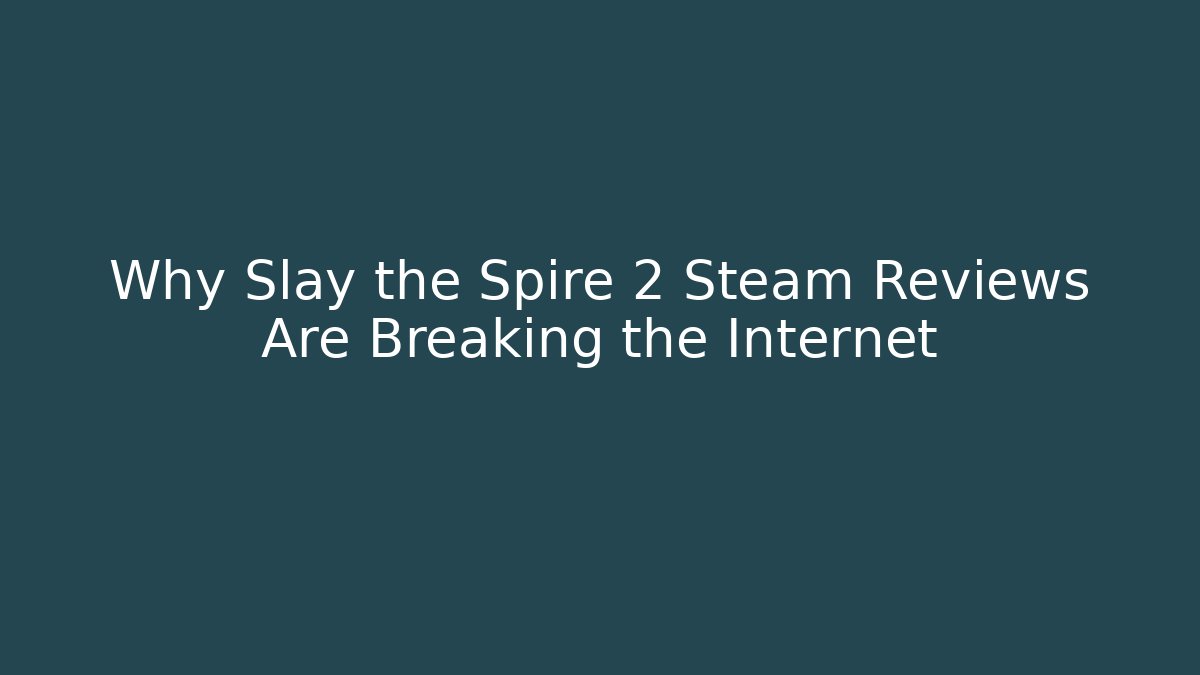 Why Slay the Spire 2 Steam Reviews Are Breaking the Internet