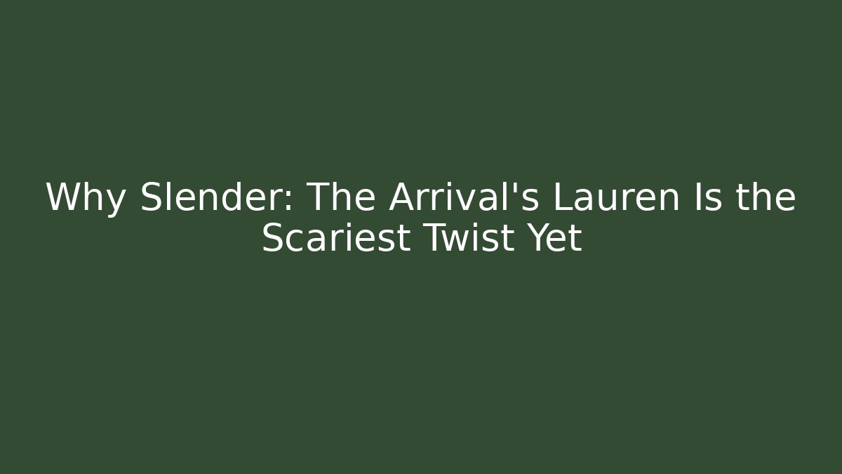 Why Slender: The Arrival's Lauren Is the Scariest Twist Yet