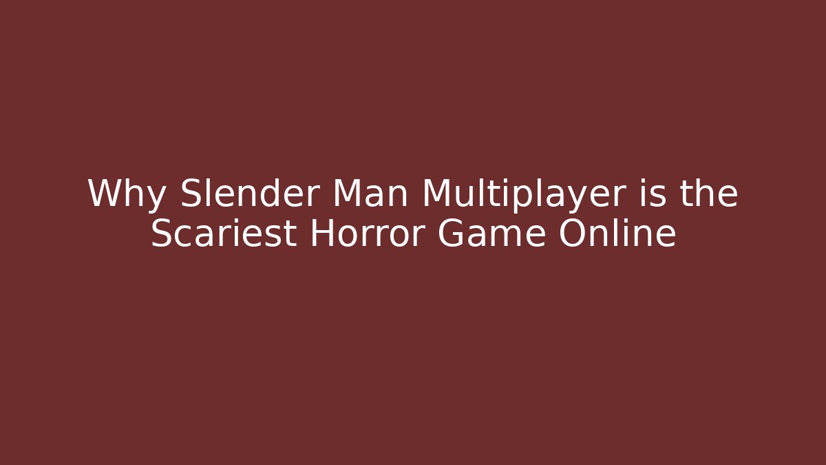 Why Slender Man Multiplayer is the Scariest Horror Game Online