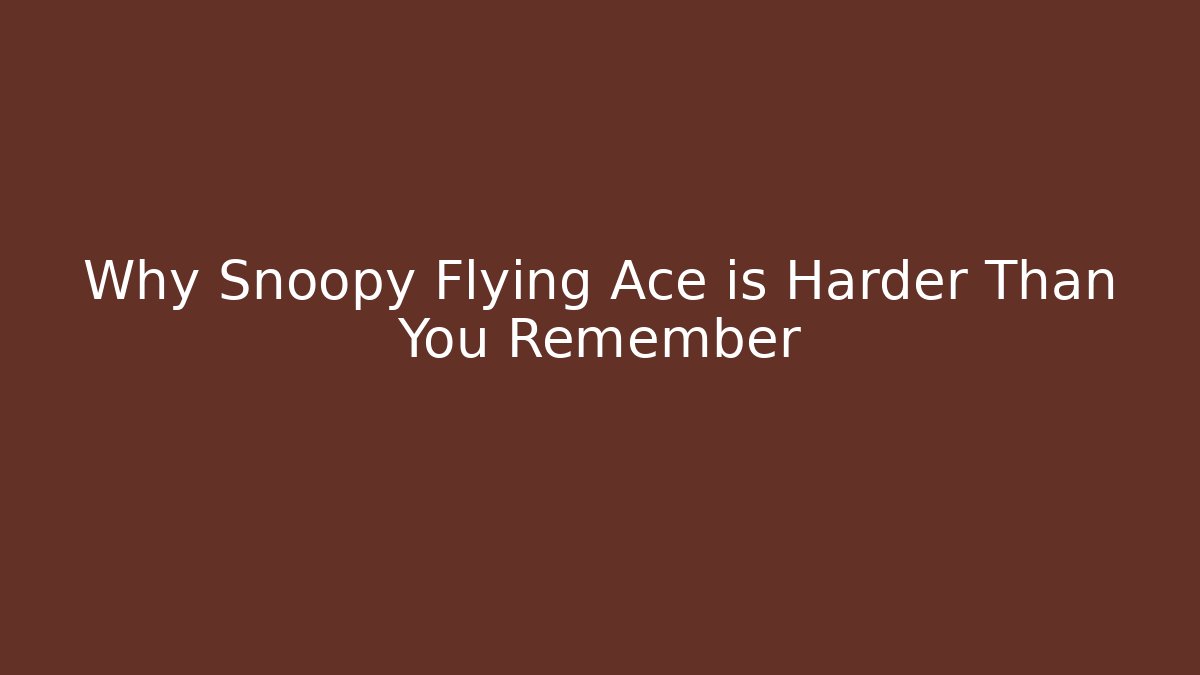 Why Snoopy Flying Ace is Harder Than You Remember